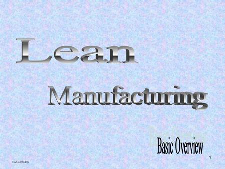 XYZ Company 1. XYZ Company 2 Lean Manufacturing Is a way of life. It is a never ending process…… Its tools need to tailored to meet XYZ Company’s needs.