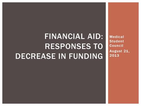Medical Student Council August 21, 2013 FINANCIAL AID: RESPONSES TO DECREASE IN FUNDING.