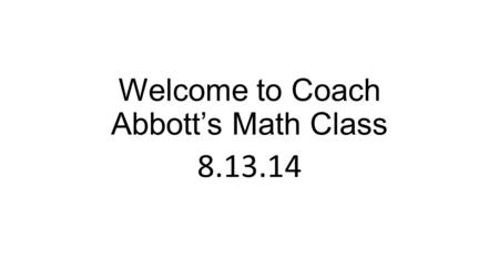 Welcome to Coach Abbott’s Math Class 8.13.14. Focus 1.-18 + (-34) = 2.-27 – (-72) = 3.-29 -17 = 4.34 –(-23) + (-27) –(-18) = 5.Draw a number line and.