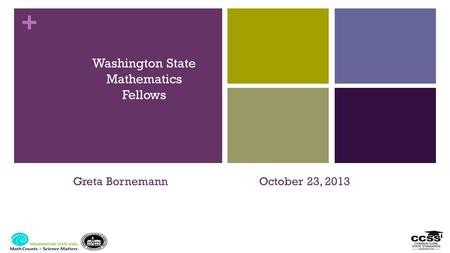 + Washington State Mathematics Fellows Greta Bornemann October 23, 2013.