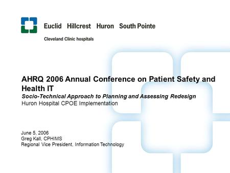 AHRQ 2006 Annual Conference on Patient Safety and Health IT Socio-Technical Approach to Planning and Assessing Redesign Huron Hospital CPOE Implementation.