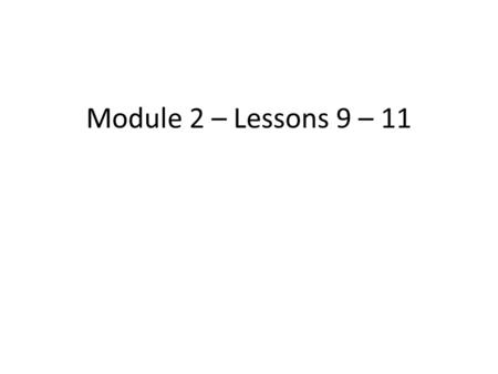 Module 2 – Lessons 9 – 11.
