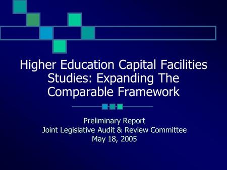 Higher Education Capital Facilities Studies: Expanding The Comparable Framework Preliminary Report Joint Legislative Audit & Review Committee May 18, 2005.