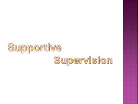  The supervisor supervises the work of ORWs, PEs and other TI staff  S/he sets the targets for ORWs, PEs and other TI staff  The supervisor ensures.