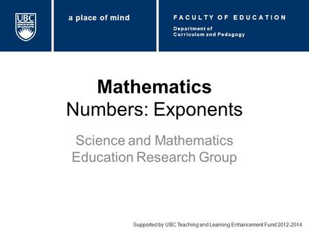 Mathematics Numbers: Exponents Science and Mathematics Education Research Group Supported by UBC Teaching and Learning Enhancement Fund 2012-2014 Department.