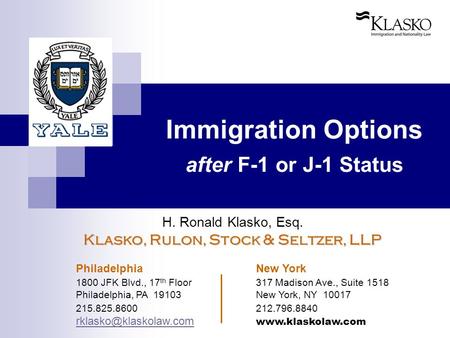 Immigration Options after F-1 or J-1 Status H. Ronald Klasko, Esq. Klasko, Rulon, Stock & Seltzer, LLP Philadelphia New York 1800 JFK Blvd., 17 th Floor317.
