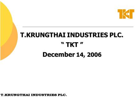 T.KRUNGTHAI INDUSTRIES PLC. “ TKT ” December 14, 2006.