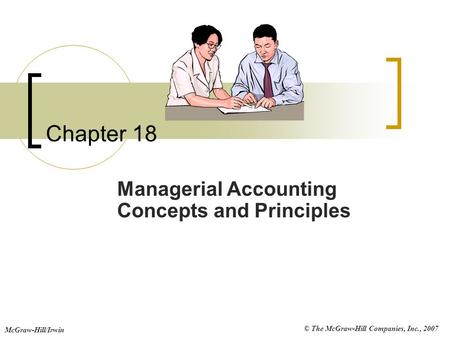 © The McGraw-Hill Companies, Inc., 2007 McGraw-Hill/Irwin Chapter 18 Managerial Accounting Concepts and Principles.