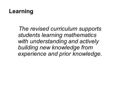 Learning The revised curriculum supports students learning mathematics with understanding and actively building new knowledge from experience and prior.