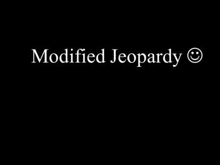 Modified Jeopardy. If you are playing with a partner, decide how many points you think the question is worth BEFORE you solve.