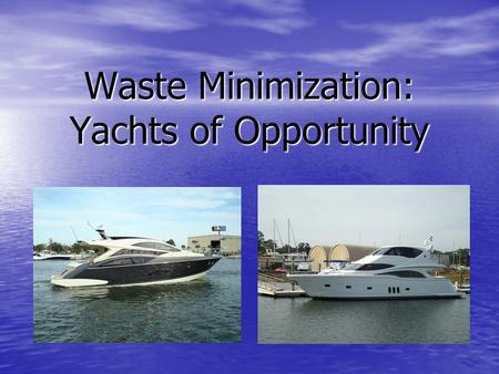 Waste Minimization: Yachts of Opportunity. Marquis Yachts, LLC Founded in 1954 in Pulaski, WI Founded in 1954 in Pulaski, WI Past up to 1400 employees.