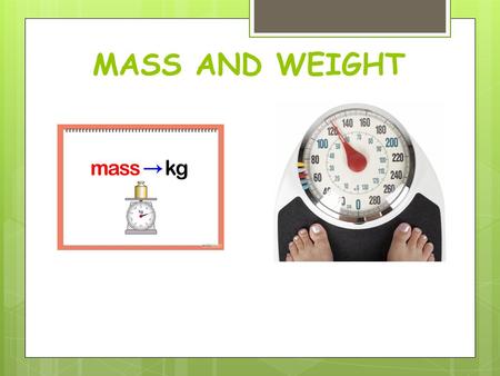 MASS AND WEIGHT. What is mass?  Mass is:  A measurement of how much matter is in an object.  the amount of matter an object has.