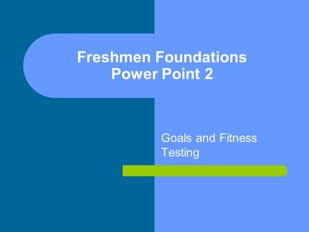 Freshmen Foundations Power Point 2 Goals and Fitness Testing.