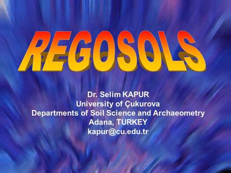 Dr. Selim KAPUR University of Çukurova Departments of Soil Science and Archaeometry Adana, TURKEY