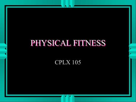 PHYSICAL FITNESS CPLX 105. MARINE CORPS ORDER ON PHYSICAL FITNESS MCO 6100.3 u THREE HOURS PER WEEK u TESTED SEMIANNUALLY u MINIMUM OF THIRD CLASS.