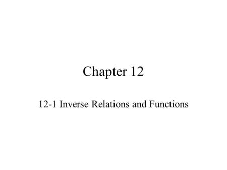 Chapter 12 12-1 Inverse Relations and Functions.