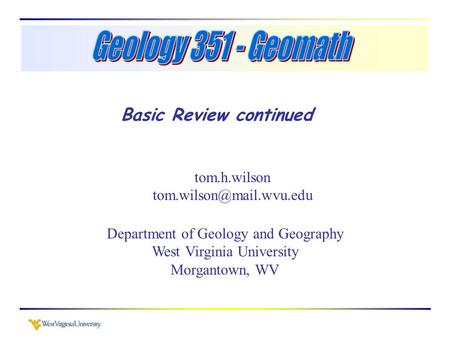 Basic Review continued tom.h.wilson Department of Geology and Geography West Virginia University Morgantown, WV.