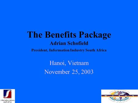 The Benefits Package Adrian Schofield President, Information Industry South Africa Hanoi, Vietnam November 25, 2003.