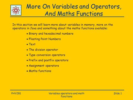 PHY281Variables operators and math functions Slide 1 More On Variables and Operators, And Maths Functions In this section we will learn more about variables.