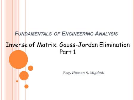F UNDAMENTALS OF E NGINEERING A NALYSIS Eng. Hassan S. Migdadi Inverse of Matrix. Gauss-Jordan Elimination Part 1.