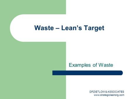 Examples of Waste Waste – Lean’s Target DPZIETLOW & ASSOCIATES www.strategicleanorg.com.