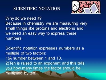 Why do we need it? Because in chemistry we are measuring very small things like protons and electrons and we need an easy way to express these numbers.
