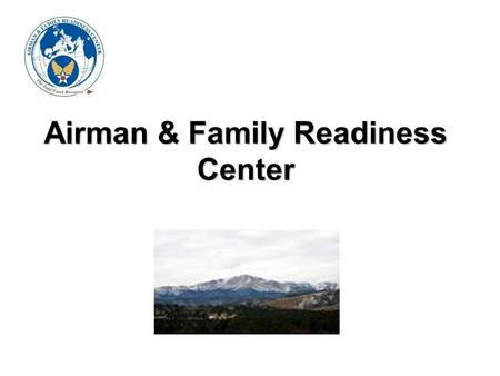 Airman & Family Readiness Center. Mission Statement Improving the quality of life for military members and their families by providing resources and services.