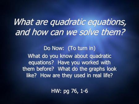 What are quadratic equations, and how can we solve them? Do Now: (To turn in) What do you know about quadratic equations? Have you worked with them before?