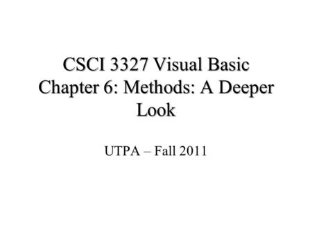 CSCI 3327 Visual Basic Chapter 6: Methods: A Deeper Look UTPA – Fall 2011.