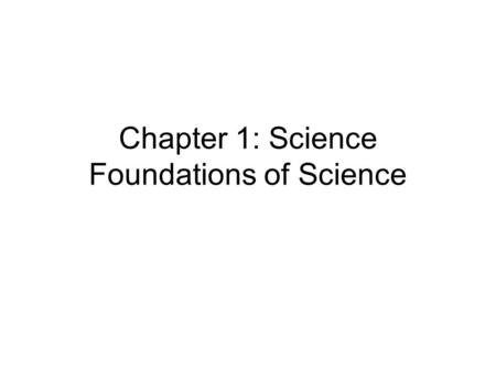 Chapter 1: Science Foundations of Science. 1. What is Science? Science = A system of knowledge based on facts or principles –Observation = gathered data.