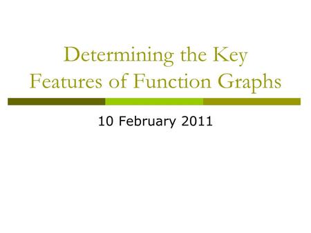 Determining the Key Features of Function Graphs 10 February 2011.