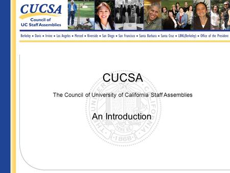 An Introduction CUCSA The Council of University of California Staff Assemblies.