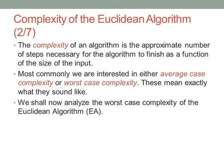 Complexity of the Euclidean Algorithm (2/7) The complexity of an algorithm is the approximate number of steps necessary for the algorithm to finish as.
