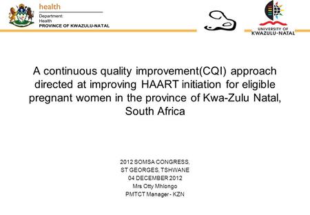 A continuous quality improvement(CQI) approach directed at improving HAART initiation for eligible pregnant women in the province of Kwa-Zulu Natal, South.