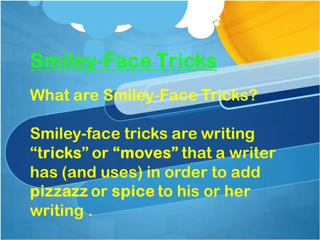 Smiley-Face Tricks What are Smiley-Face Tricks? Smiley-face tricks are writing “tricks” or “moves” that a writer has (and uses) in order to add pizzazz.
