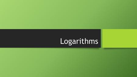 Logarithms.