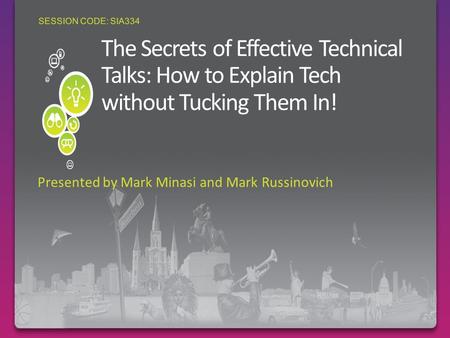 The Secrets of Effective Technical Talks: How to Explain Tech without Tucking Them In! Presented by Mark Minasi and Mark Russinovich SESSION CODE: SIA334.