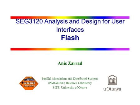 1 SEG3120 Analysis and Design for User Interfaces Flash Anis Zarrad Parallel Simulations and Distributed Systems (PARADISE) Research Laboratory SITE, University.