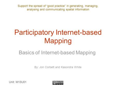 Support the spread of “good practice” in generating, managing, analysing and communicating spatial information Participatory Internet-based Mapping Basics.