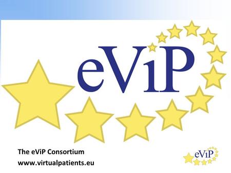 The eViP Consortium www.virtualpatients.eu. What is a Virtual Patient? “An interactive computer simulation of real-life clinical scenarios for the purpose.