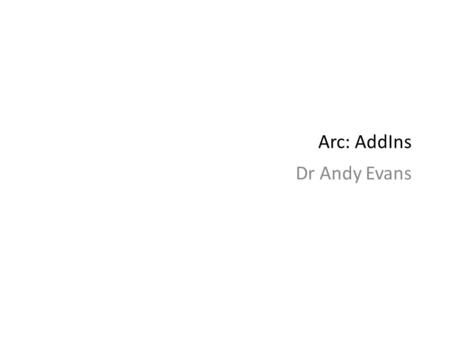 Arc: AddIns Dr Andy Evans. Java Direct access to ArcObjects Framework inside and outside Arc. Ability to add components to the GUI. Ability to communicate.