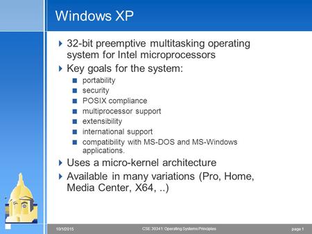 Page 110/1/2015 CSE 30341: Operating Systems Principles Windows XP  32-bit preemptive multitasking operating system for Intel microprocessors  Key goals.