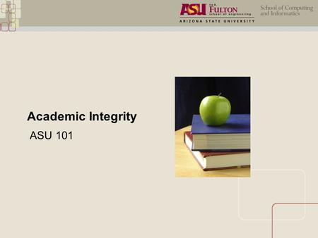 Academic Integrity ASU 101. Academic Integrity Objectives  Differentiate between instances of academic honesty and dishonesty  List potential consequences.
