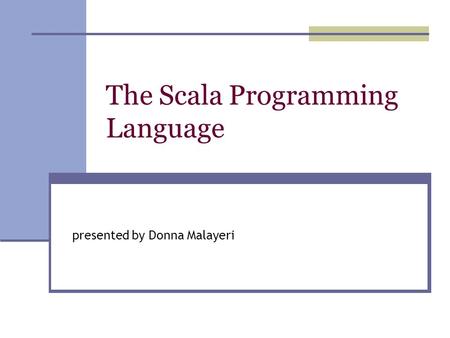 The Scala Programming Language presented by Donna Malayeri.