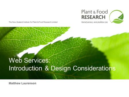 The New Zealand Institute for Plant & Food Research Limited Matthew Laurenson Web Services: Introduction & Design Considerations.