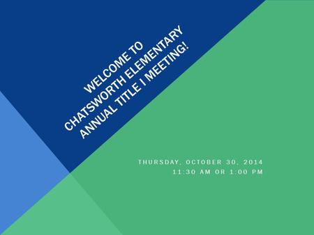 WELCOME TO CHATSWORTH ELEMENTARY ANNUAL TITLE I MEETING! THURSDAY, OCTOBER 30, 2014 11:30 AM OR 1:00 PM.