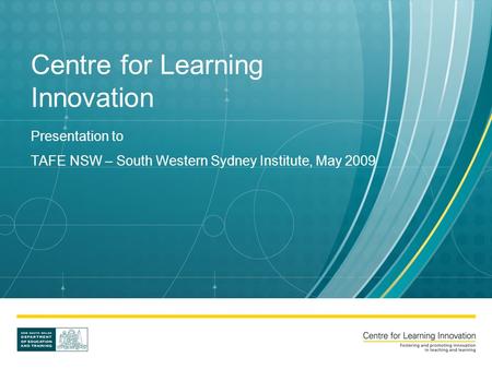 Centre for Learning Innovation Presentation to TAFE NSW – South Western Sydney Institute, May 2009.