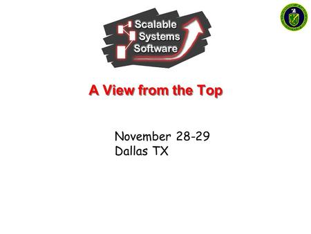 A View from the Top November 28-29 Dallas TX. www.scidac.org/ScalableSystems Coordinator: Al Geist Participating Organizations ORNL ANL LBNL PNNL PSC.