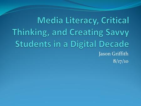 Jason Griffith 8/17/10. Goals To consider the benefits and drawbacks of multimodal texts and projects To discuss video, web, and print content on the.