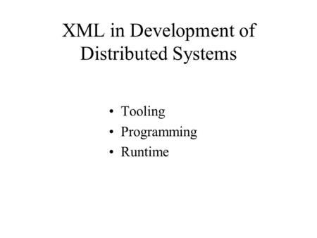 XML in Development of Distributed Systems Tooling Programming Runtime.